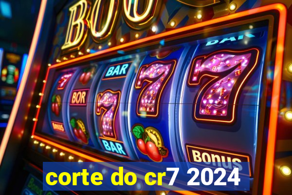 corte do cr7 2024